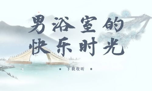 《男浴室的快乐时光》全一期_精选广播剧_高清完整版在线收听